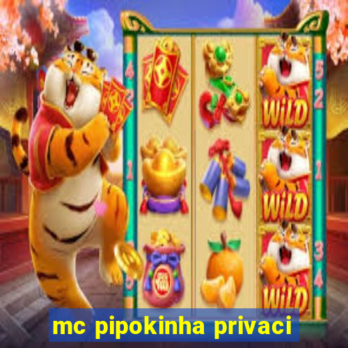 mc pipokinha privaci